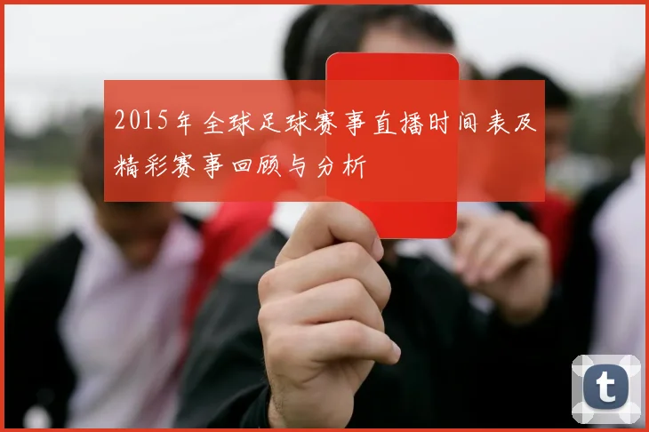 2015年全球足球赛事直播时间表及精彩赛事回顾与分析
